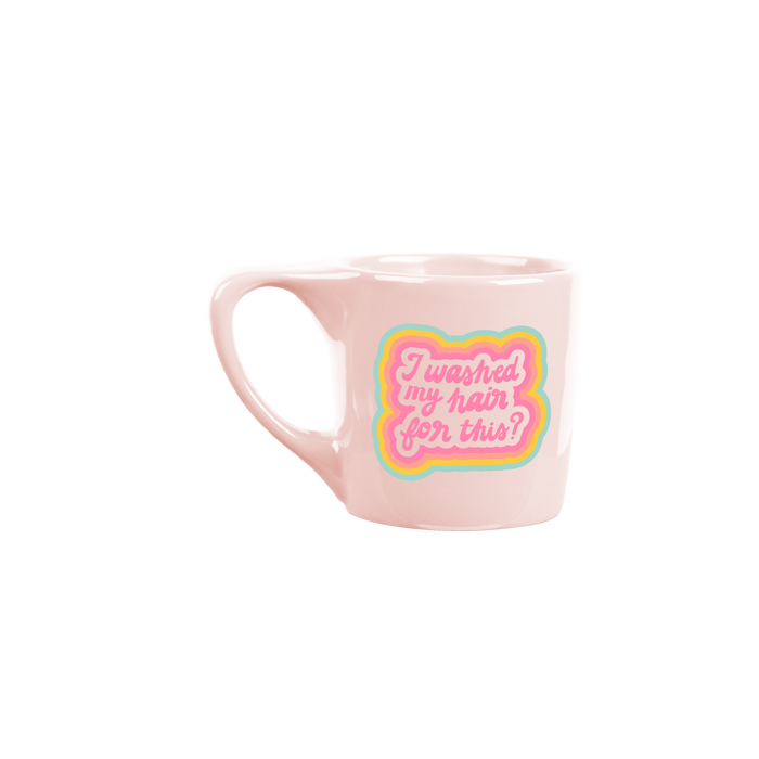 I Washed My Hair For This? | Coffee Mug